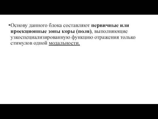 Основу данного блока составляют первичные или проекционные зоны коры (поля), выполняющие