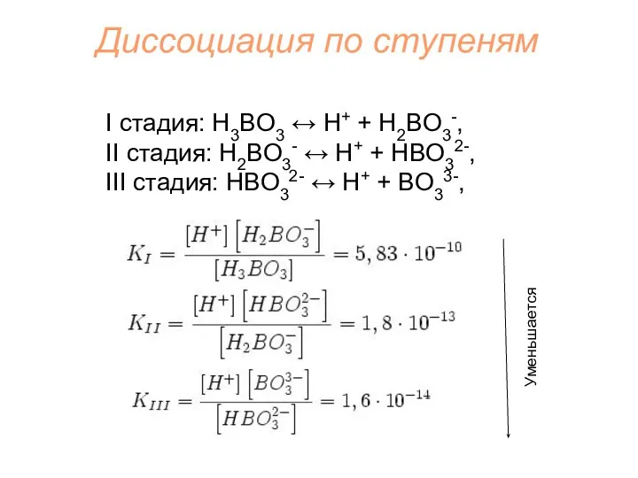 Диссоциация по ступеням I стадия: H3BO3 ↔ H+ + H2BO3-, II