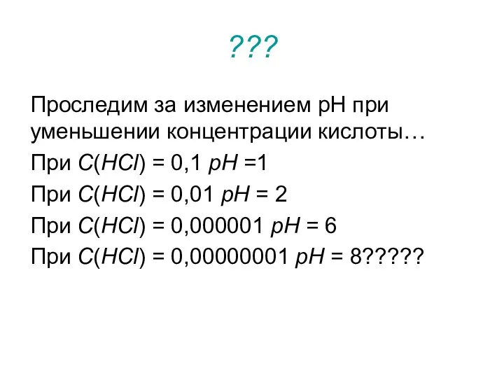 ??? Проследим за изменением pH при уменьшении концентрации кислоты… При C(HCl)