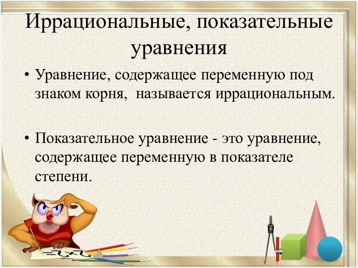 Иррациональные, показательные уравнения Уравнение, содержащее переменную под знаком корня, называется иррациональным.