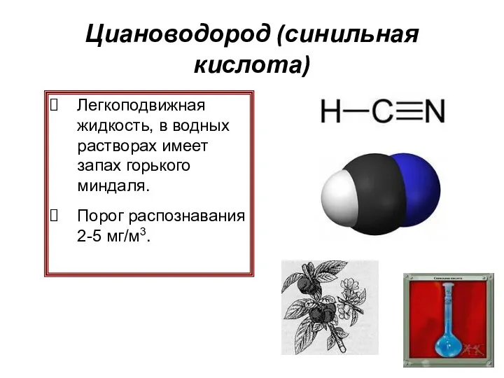 Циановодород (синильная кислота) Легкоподвижная жидкость, в водных растворах имеет запах горького миндаля. Порог распознавания 2-5 мг/м3.