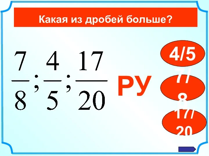 Какая из дробей больше? 4/5 7/8 17/20 РУ