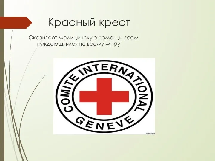 Красный крест Оказывает медицинскую помощь всем нуждающимся по всему миру