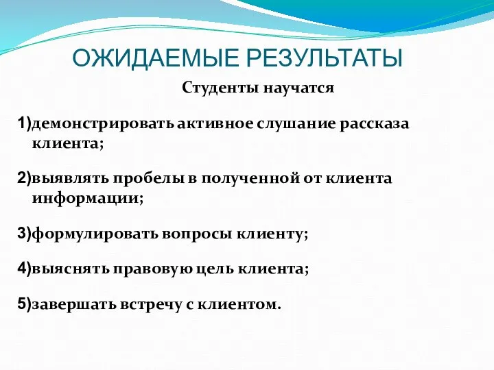 ОЖИДАЕМЫЕ РЕЗУЛЬТАТЫ Студенты научатся демонстрировать активное слушание рассказа клиента; выявлять пробелы