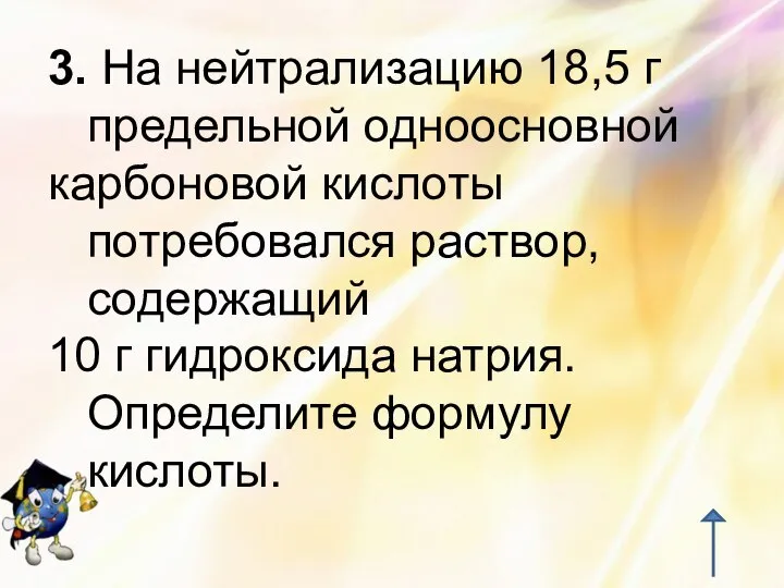 3. На нейтрализацию 18,5 г предельной одноосновной карбоновой кислоты потребовался раствор,