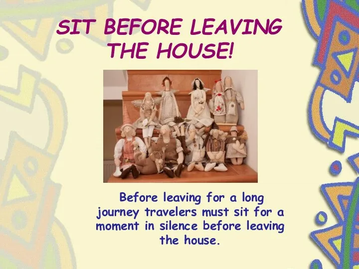 SIT BEFORE LEAVING THE HOUSE! Before leaving for a long journey