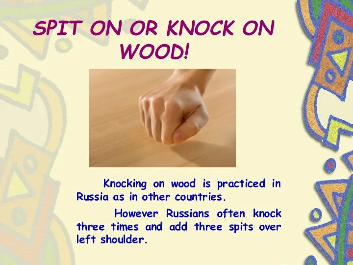 SPIT ON OR KNOCK ON WOOD! Knocking on wood is practiced