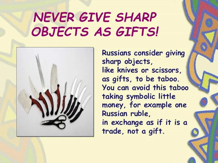 NEVER GIVE SHARP OBJECTS AS GIFTS! Russians consider giving sharp objects,