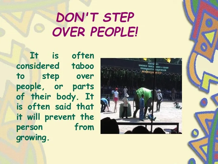 DON'T STEP OVER PEOPLE! It is often considered taboo to step