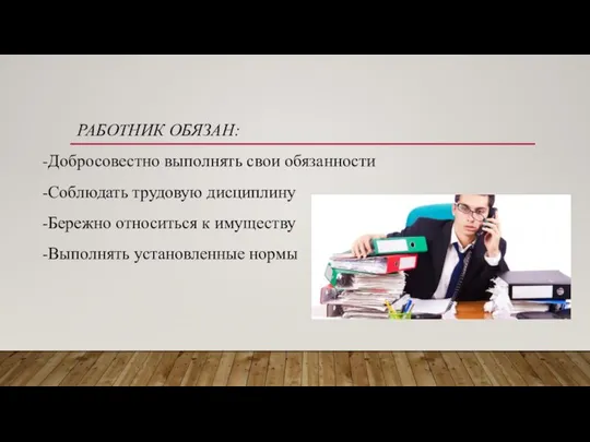 РАБОТНИК ОБЯЗАН: -Добросовестно выполнять свои обязанности -Соблюдать трудовую дисциплину -Бережно относиться к имуществу -Выполнять установленные нормы