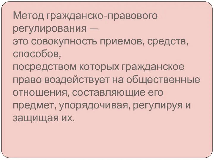 Метод гражданско-правового регулирования — это совокупность приемов, средств, способов, посредством которых