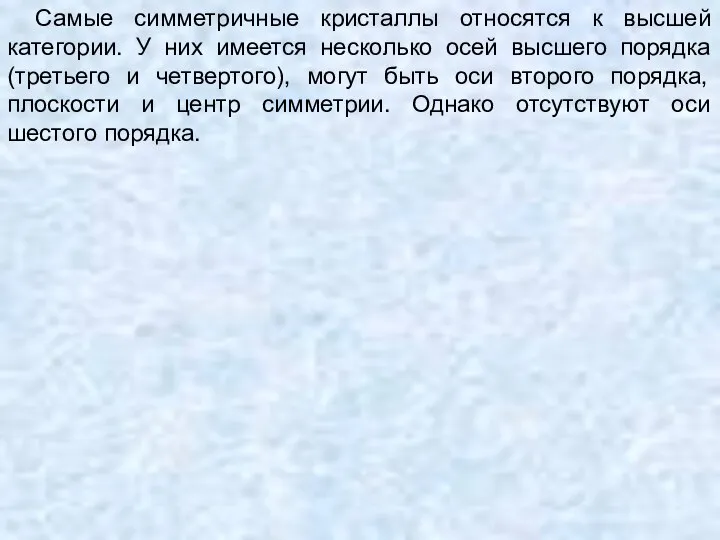 Самые симметричные кристаллы относятся к высшей категории. У них имеется несколько