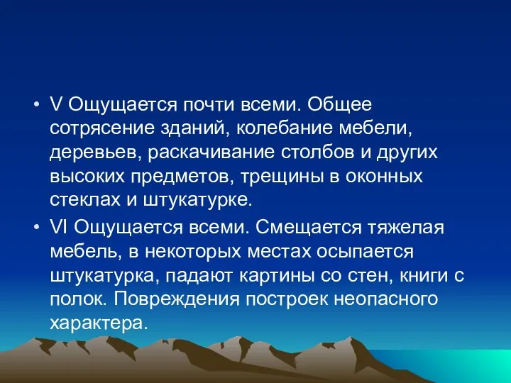 V Ощущается почти всеми. Общее сотрясение зданий, ко­лебание мебели, деревьев, раскачивание