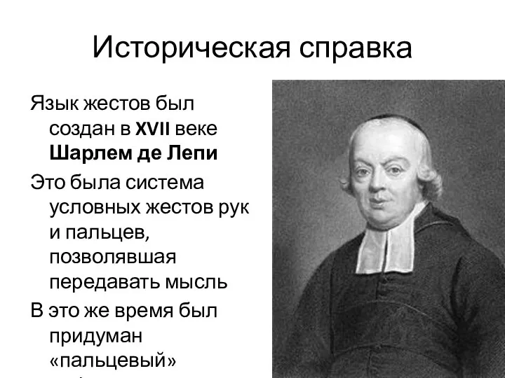 Историческая справка Язык жестов был создан в XVII веке Шарлем де