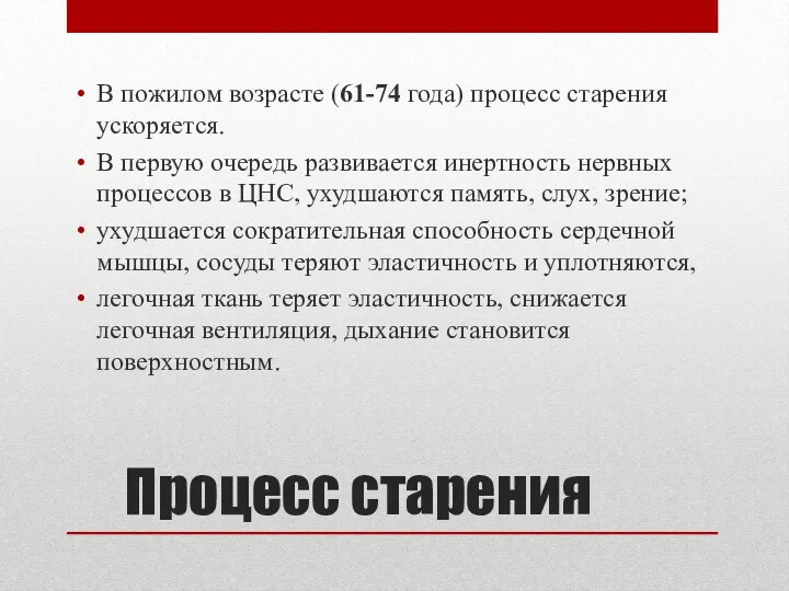 Процесс старения В пожилом возрасте (61-74 года) процесс старения ускоряется. В