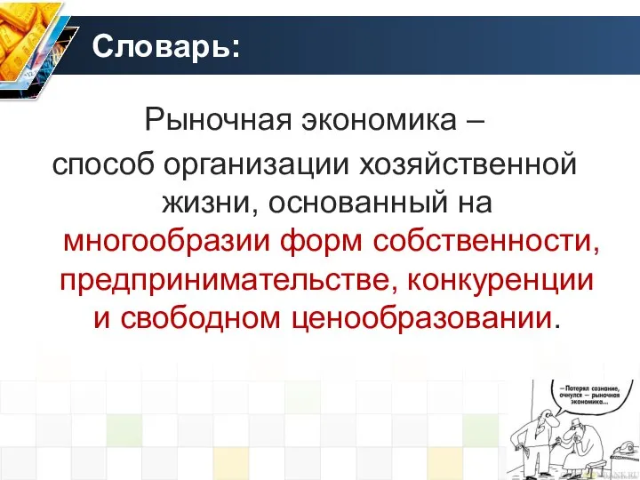 Словарь: Рыночная экономика – способ организации хозяйственной жизни, основанный на многообразии