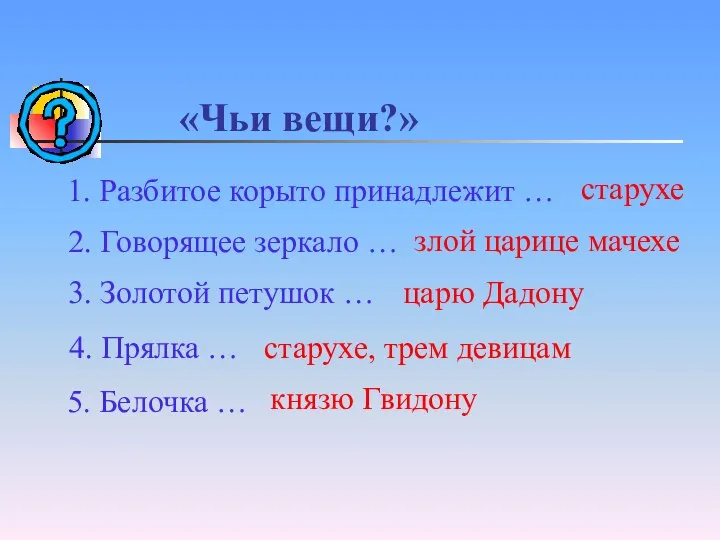 «Чьи вещи?» 1. Разбитое корыто принадлежит … старухе 2. Говорящее зеркало