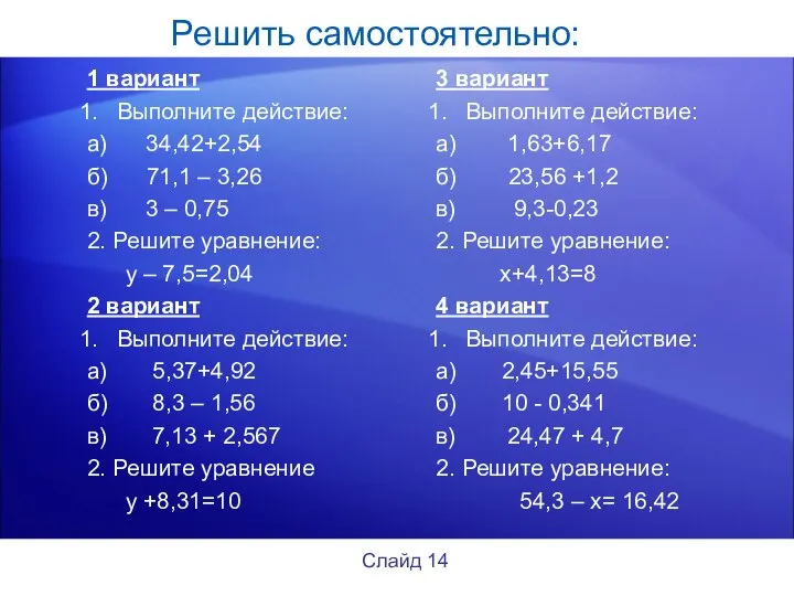 Решить самостоятельно: 1 вариант Выполните действие: а) 34,42+2,54 б) 71,1 –