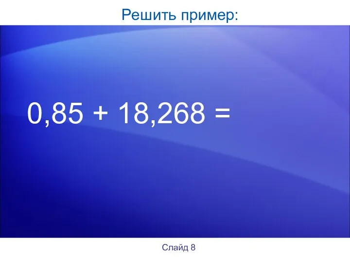 Решить пример: 0,85 + 18,268 = Слайд 8