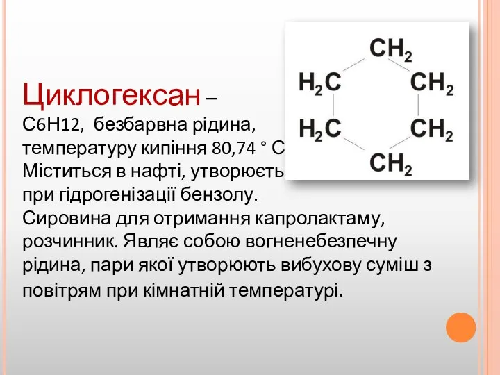 Циклогексан – С6Н12, безбарвна рідина, температуру кипіння 80,74 ° С. Міститься