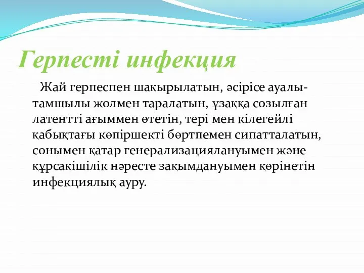 Герпесті инфекция Жай герпеспен шақырылатын, әсірісе ауалы-тамшылы жолмен таралатын, ұзаққа созылған