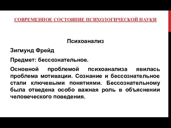 СОВРЕМЕННОЕ СОСТОЯНИЕ ПСИХОЛОГИЧЕСКОЙ НАУКИ Психоанализ Зигмунд Фрейд Предмет: бессознательное. Основной проблемой