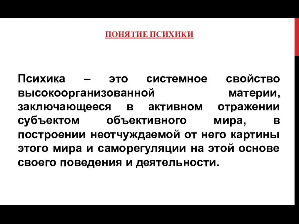 ПОНЯТИЕ ПСИХИКИ Психика – это системное свойство высокоорганизованной материи, заключающееся в