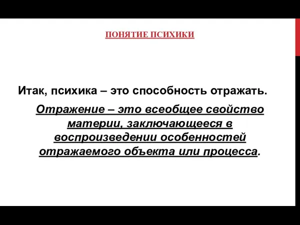 ПОНЯТИЕ ПСИХИКИ Итак, психика – это способность отражать. Отражение – это