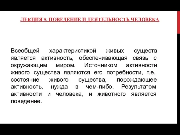 ЛЕКЦИЯ 5. ПОВЕДЕНИЕ И ДЕЯТЕЛЬНОСТЬ ЧЕЛОВЕКА Всеобщей характеристикой живых существ является