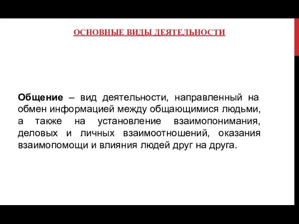 ОСНОВНЫЕ ВИДЫ ДЕЯТЕЛЬНОСТИ Общение – вид деятельности, направленный на обмен информацией