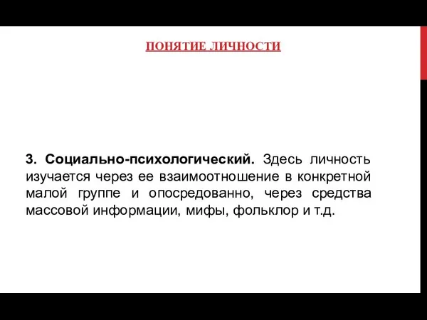 ПОНЯТИЕ ЛИЧНОСТИ 3. Социально-психологический. Здесь личность изучается через ее взаимоотношение в