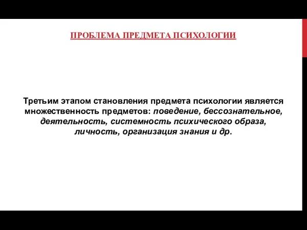 ПРОБЛЕМА ПРЕДМЕТА ПСИХОЛОГИИ Третьим этапом становления предмета психологии является множественность предметов: