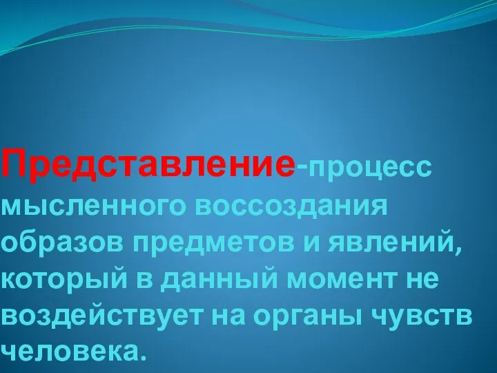 Представление-процесс мысленного воссоздания образов предметов и явлений, который в данный момент