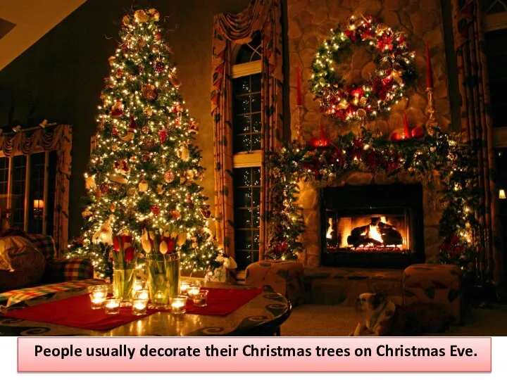 People usually decorate their Christmas trees on Christmas Eve.