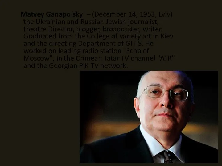 Matvey Ganapolsky – (December 14, 1953, Lviv) the Ukrainian and Russian