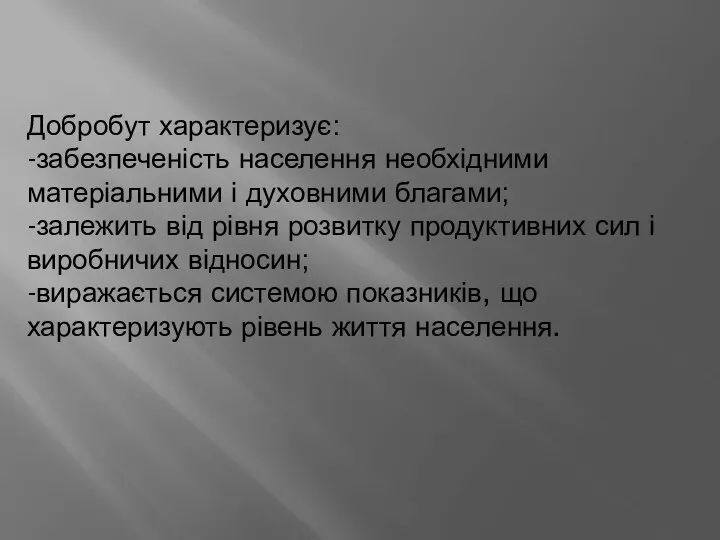 Добробут характеризує: -забезпеченість населення необхідними матеріальними і духовними благами; -залежить від