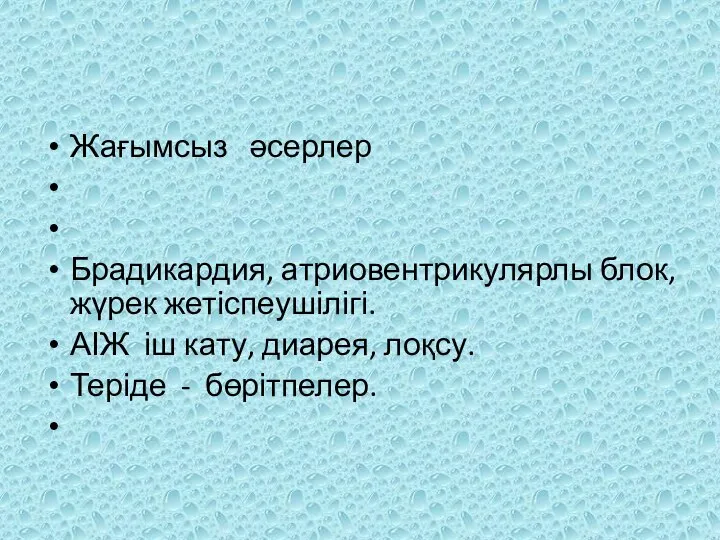 Жағымсыз әсерлер Брадикардия, атриовентрикулярлы блок, жүрек жетіспеушілігі. АІЖ іш кату, диарея, лоқсу. Теріде - бөрітпелер.