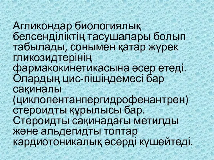 Агликондар биологиялық белсенділіктің тасушалары болып табылады, сонымен қатар жүрек гликозидтерінің фармакокинетикасына