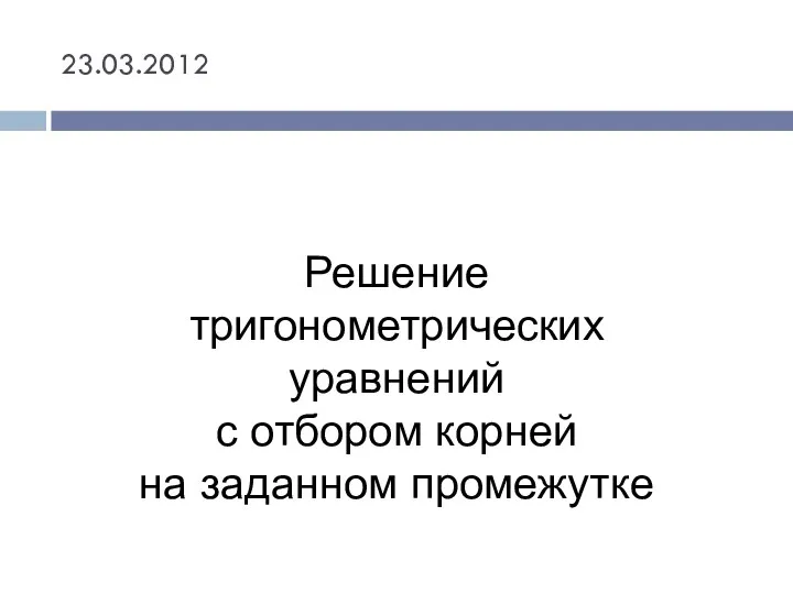 23.03.2012 Решение тригонометрических уравнений с отбором корней на заданном промежутке