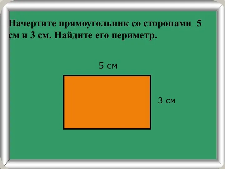 Начертите прямоугольник со сторонами 5 см и 3 см. Найдите его периметр. 3 см 5 см