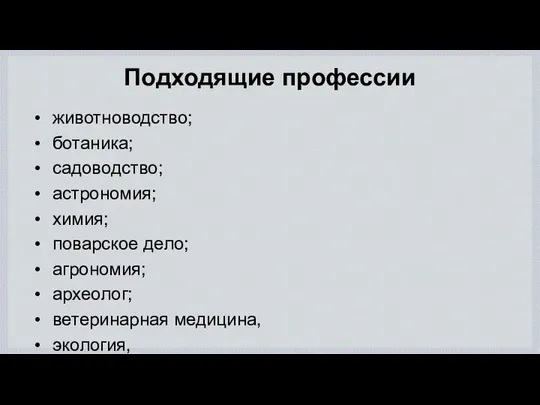 Подходящие профессии животноводство; ботаника; садоводство; астрономия; химия; поварское дело; агрономия; археолог;