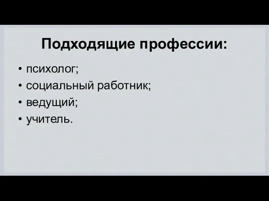 Подходящие профессии: психолог; социальный работник; ведущий; учитель.