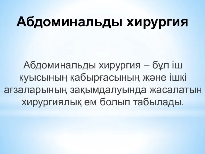 Абдоминальды хирургия Абдоминальды хирургия – бұл іш қуысының қабырғасының және ішкі