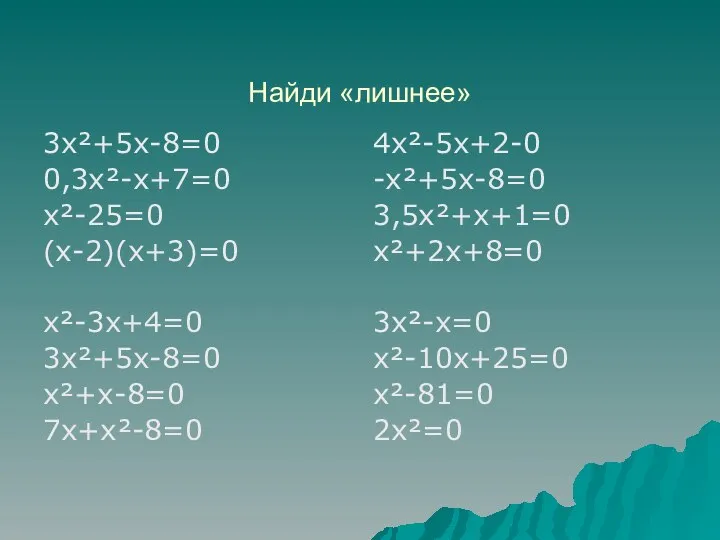 Найди «лишнее» 3х²+5х-8=0 0,3х²-х+7=0 х²-25=0 (х-2)(х+3)=0 х²-3х+4=0 3х²+5х-8=0 х²+х-8=0 7х+х²-8=0 4х²-5х+2-0