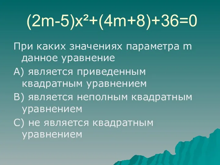 (2m-5)х²+(4m+8)+36=0 При каких значениях параметра m данное уравнение А) является приведенным