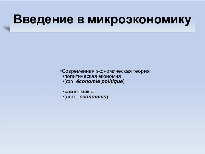 Современная экономическая теория политическая экономия (фр. économie politique) «экономикс» (англ. economics) Введение в микроэкономику