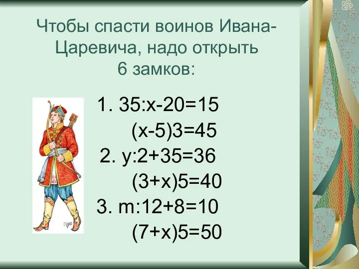 Чтобы спасти воинов Ивана-Царевича, надо открыть 6 замков: 1. 35:х-20=15 (х-5)3=45