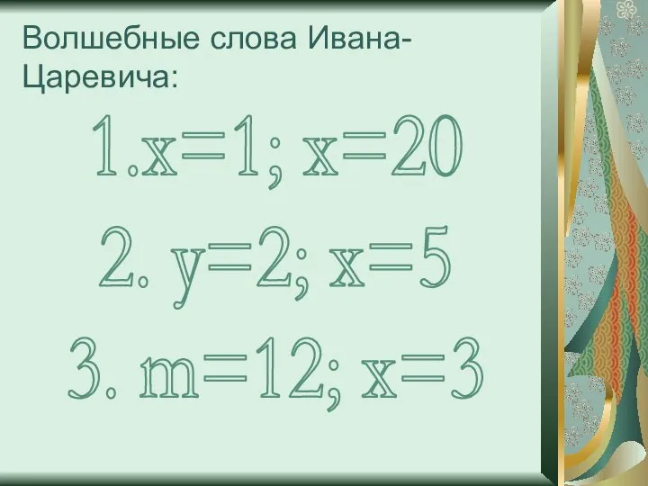 Волшебные слова Ивана-Царевича: 1.х=1; х=20 2. у=2; х=5 3. m=12; х=3