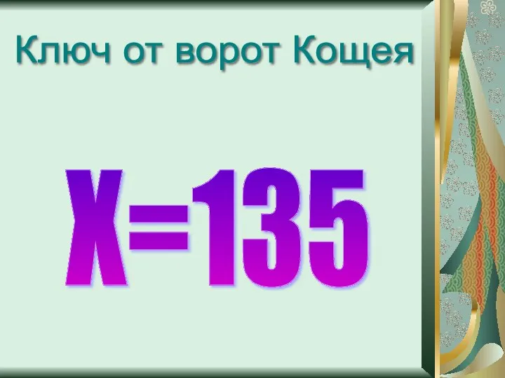 Х=135 Ключ от ворот Кощея