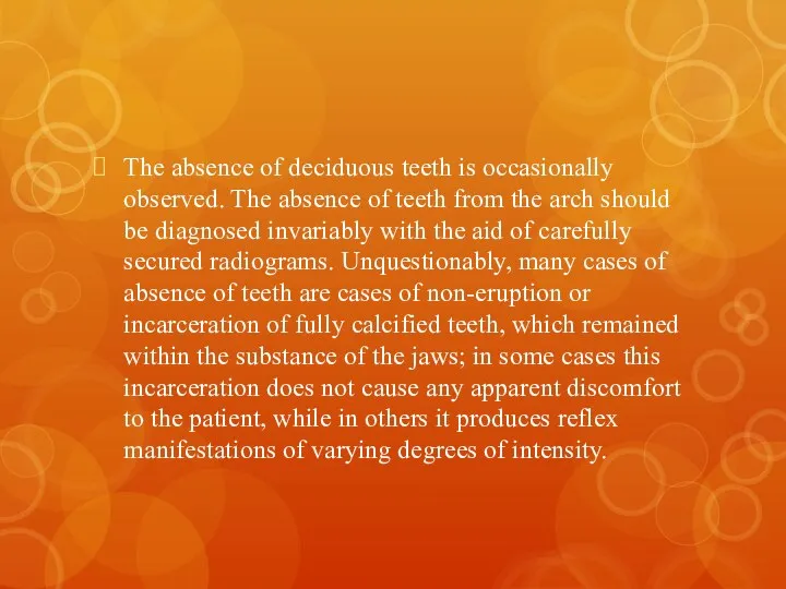 The absence of deciduous teeth is occasionally observed. The absence of